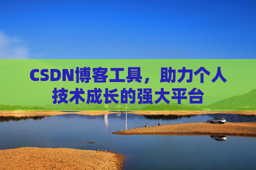 CSDN博客工具,助力个人技术成长的强大平台